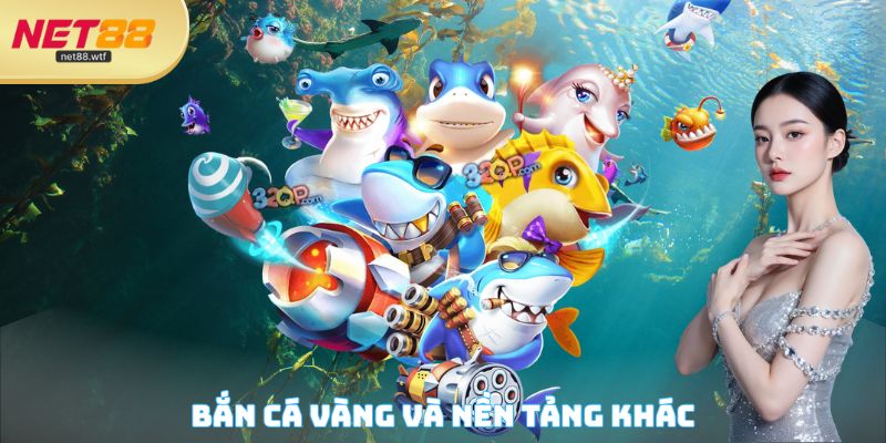 Bắn cá Vàng và nền tảng khác