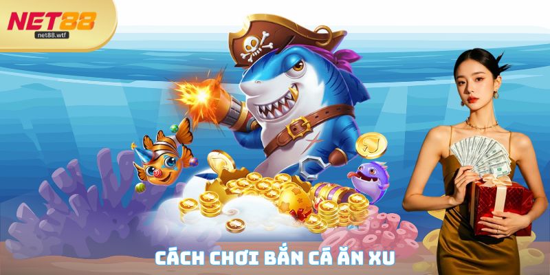 Cách chơi Bắn cá ăn xu