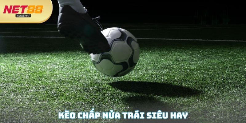Kèo chấp nửa trái siêu hay